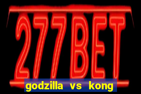 godzilla vs kong filme completo dublado topflix